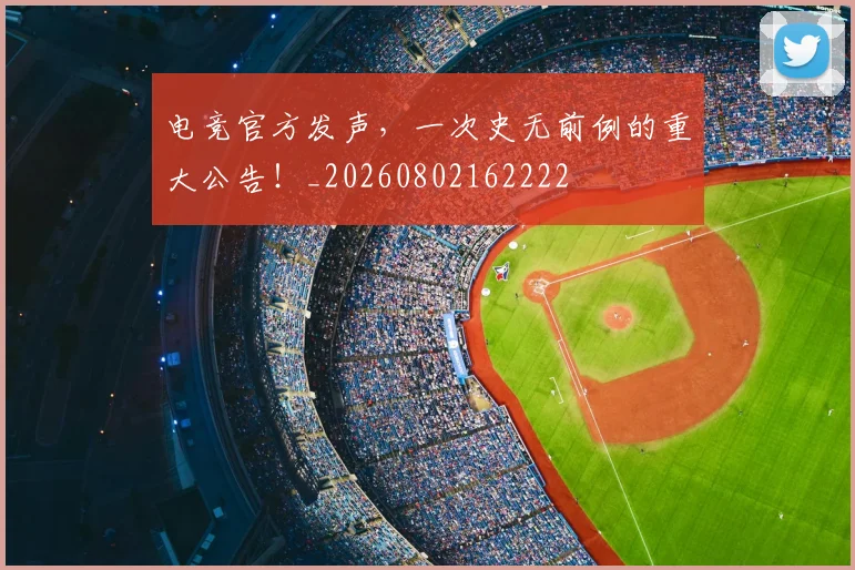 电竞官方发声，一次史无前例的重大公告！_20260802162222