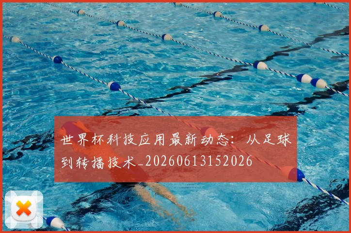 世界杯科技应用最新动态：从足球到转播技术_20260613152026
