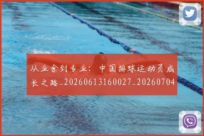 从业余到专业:中国排球运动员成长之路_20260613160027_20260704164628_20260718201827